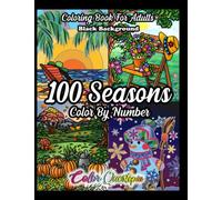 100 Seasons Color By Number Coloring Book For Adults BLACK BACKGROUND: Seasonal Pattern Numbered Designs For Relaxation