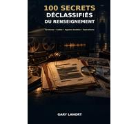 100 secrets déclassifiés du renseignement: Archives, codes, agents doubles et opérations qui ont façonné l’histoire
