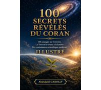 100 Secrets Révélés du Coran: 100 passages sur l’univers, la Terre et le vivant, à la lumière des connaissances scientifiques modernes