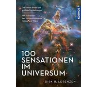 100 Sensationen im Universum: Die besten Bilder und größten Entdeckungen. Mit Aufnahmen der Weltraumteleskope Hubble und Webb.