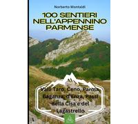 100 Sentieri nell'Appennino Parmense: Valli Taro, Ceno, Parma, Baganza, d'Enza, Passi della Cisa e del Lagastrello: Guida alle Escursioni con Cammini Storici e Trekking Facili intorno a Parma