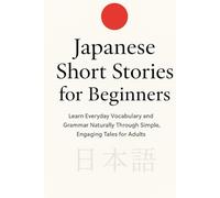 100 Short Japanese Stories for Beginners: Read in Japanese and English: Bilingual Japanese-English Reading Practice for Beginners | Learn Vocabulary, Grammar, and Culture Naturally