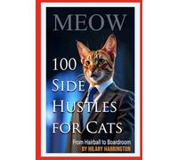 100 Side Hustles For Cats: A Funny Cat Book Packed with Laugh-Out-Loud Hustles, Parody Business Tips, and Silly Gift Ideas for Cat Lovers