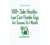 100+ Side Hustles - Low-Cost, Flexible Gigs For Income In 1 Month Simple Wealth Hacks - Christine Esser - Christine Esser - ebook (ePub) - Livre