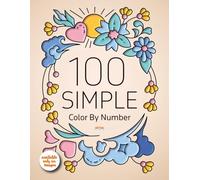 100 SIMPLE Color By Number: Easy and Relaxing Color By Number Book for Adults with Flowers, Patterns, Quotes, and more