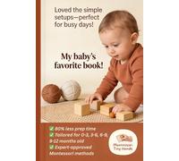 100 Simple, Low-Prep Montessori Activities for 0-1 Year Old Baby: Montessori Games for Sensory Exploration, Communication, Fine Motor Skills, Practical Life and Cognitive Growth for Baby's First Year