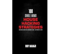 100 Single Moms House Hacking Strategies: Build Wealth, Break Cycle, and Create a Legacy - One Property at a Time