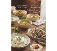100 Slimming Rice Dishes: Light, Tasty, and Filling: Lose weight without losing the pleasure; rice becomes your greatest ally