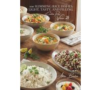 100 Slimming Rice Dishes: Light, Tasty, and Filling: Lose weight without losing the pleasure; rice becomes your greatest ally