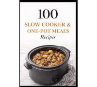 100 Slow Cooker & One-Pot Meals Recipes: Easy Slow Cooker and One-Pot Dinners for Busy Families