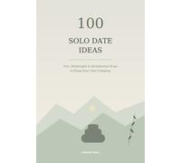 100 Solo Date Ideas: Fun, Meaningful & Adventurous Ways to Enjoy Your Own Company