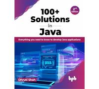 100+ Solutions in Java: Everything you need to know to develop Java applications - 2nd Edition