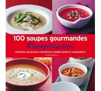 100 soupes gourmandes Weight Watchers: Potages, veloutés & soupes du monde sains et savoureux