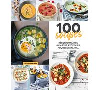 100 soupes: Réconfortantes, bien-être, exotiques, pour les enfants....