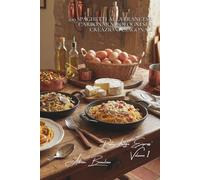 100 spaghetti alla francese: carbonara, bolognese e creazioni esagonali: I grandi classici italiani rivisitati con l'eleganza francese.