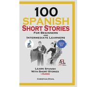 100 Spanish Short Stories For Beginners And Intermediate Learners Learn Spanish With Short Stories + Audio