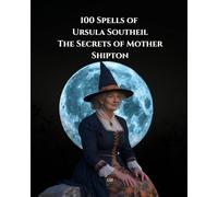 100 Spells of Ursula Southeil: The Secrets of Mother Shipton