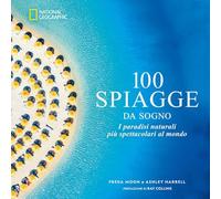 100 spiagge da sogno. I paradisi naturali più spettacolari al mondo