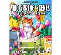 100 Spring Scenes: An Adult Coloring Book Featuring 100 Beautiful Spring Designs with Cute Animals, Lovely Flowers and Relaxing Country Landscapes