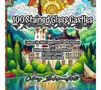 100 Stained Glass Castles: A Kaleidoscope Of Colorful Majesty: Explore The Rich Tapestry Of Castle History With Stained Glass Interpretations Of Iconic Castles Across The Globe Coloring Book For Adu