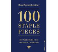 100 Staple Pieces Die Wunschliste des modernen Gentleman | Das Buch vom Nr.1-Influencer in Herrenmode - Ben Bernschneider - Ullstein eBooks - ebook (ePub) - Livre