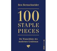 100 Staple Pieces: Die Wunschliste des modernen Gentleman | Das Buch vom Nr.1-Influencer in Herrenmode