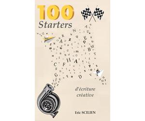100 STARTERS D’ÉCRITURE CRÉATIVE: Déclencheurs d’imagination pour écrire des histoires, romans, nouvelles et scénarios - Idéal pour auteurs, écrivains et ateliers d’écriture