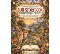 100 Storybook Pattern Design Prompts: Create Whimsical Patterns Inspired by Woodland Tales, Magical Adventures, and Timeless Wonder