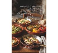 100 Stuffed Vegetables: The French Art of the Edible Vessel: Tomatoes, zucchini, cabbage... when the vegetable becomes the centerpiece