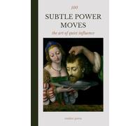 100 Subtle Power Moves: The Art of Quiet Influence: Dark Psychology, Social Intelligence, Boundaries, Human Behavior, and the Hidden Dynamics of Power