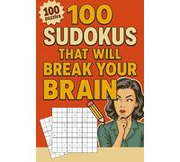 100 Sudokus That Will Break Your Brain: A Collection of Extremely Difficult Sudoku Puzzles to Test the Limits of Your Logic, Focus, and Patience - The ... for Expert Solvers and Puzzle Enthusiasts