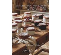 100 suflés de chocolate: el arte francés de la ligereza intensa: Calientes, fríos, técnicas infalibles para impresionar