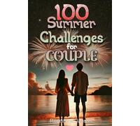 100 Summer Challenges for Couples: The Ultimate Book of Fun, Flirty, and Romantic Activities to Make This Your Best Summer Ever
