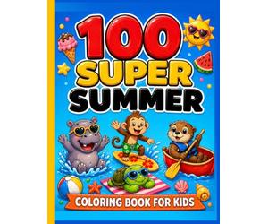 100 Super Summer: Coloring Book for Kids: Jumbo Road Trip and Vacation Activity Book for Toddlers and Kids Ages 2-4 and 4-8 | 100 Bold and Easy Summer ... Animals, Beach Scenes, Food, Nature and More