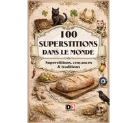 100 Superstions dans le monde: Superstitions, croyances et traditions