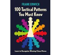 100 Tactical Patterns You Must Know: Learn to Recognize Key Chess Moves