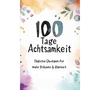 100 Tage Achtsamkeit - Tägliche Übungen für mehr Präsenz & Klarheit, Dankbarkeitstagebuch, Achtsamkeitstagebuch, Journaling Book, Resilienz & ... Stressbewältigung, Positives Denken