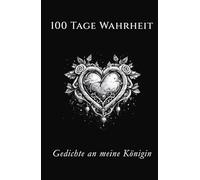 100 Tage Wahrheit - Gedichte an meine Königin: Ein besonderes Aufmerksamkeitstagebuch und Liebeserklärung als Geschenk für die Frau