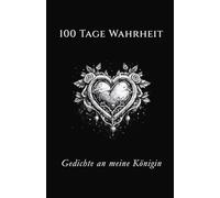 100 Tage Wahrheit - Gedichte an meine Königin: Ein besonderes Aufmerksamkeitstagebuch und Liebeserklärung als Geschenk für die Frau