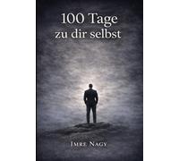 100 Tage zu dir selbst: Ein ehrlicher Weg zu innerer Ruhe, Selbstvertrauen und einem Leben ohne ständigen Druck