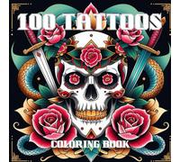 100 Tattoos: An Adult Coloring Book Featuring Animals, Flowers, Skulls, Fantasy & Iconic Tattoo Art
