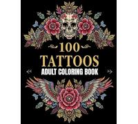 100 Tattoos: Coloring Book for Adults with Designs of Animals, Flowers, Skulls, and More!