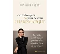 100 techniques pour devenir charismatique - Le guide de référence pour révéler son charisme et rayonner - Charline Caron - Courrier Du Livre - ebook (ePub) - Guide