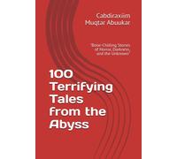 100 Terrifying Tales From The Abyss: "Bone-Chilling Stories Of Horror, Darkness, And The Unknown