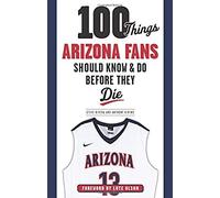 100 Things Arizona Fans Should Know & Do Before They Die