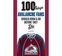 100 Things Avalanche Fans Should Know & Do Before They Die