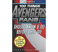 100 Things Avengers Fans Should Know & Do Before They Die