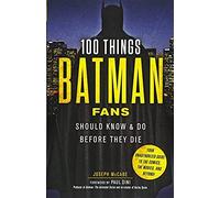100 Things Batman Fans Should Know & Do Before They Die