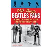 100 Things Beatles Fans Should Know & Do Before They Die - [Version Originale] Gillian G Gaar (Auteur)