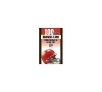 100 Things Browns Fans Should Know & Do Before They Die